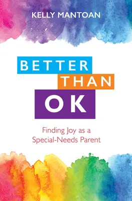 Mai bine decât bine: Găsirea bucuriei ca părinte cu nevoi speciale - Better Than Ok: Finding Joy as a Special Needs Parent