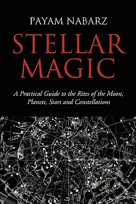 Magia stelară: Ghid practic pentru ritualurile Lunii, planetelor, stelelor și constelațiilor - Stellar Magic: A Practical Guide to the Rites of the Moon, Planets, Stars and Constellations