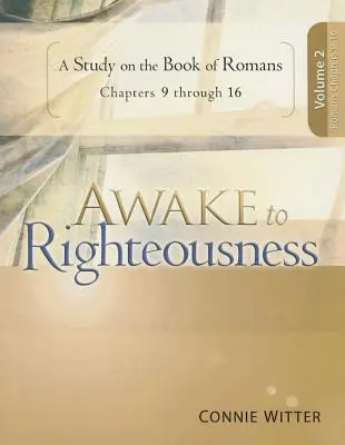 Treziți la neprihănire, volumul 2: Un studiu asupra cărții Romani - Awake to Righteousness, Volume 2: A Study on the Book of Romans