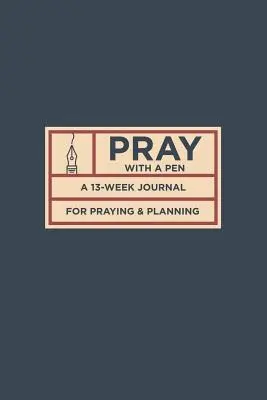 Rugați-vă cu un stilou: Un jurnal de 13 săptămâni pentru rugăciune și planificare: A 13-Week Journal for Praying and Planning - Pray with a Pen: A 13-Week Journal for Praying and Planning