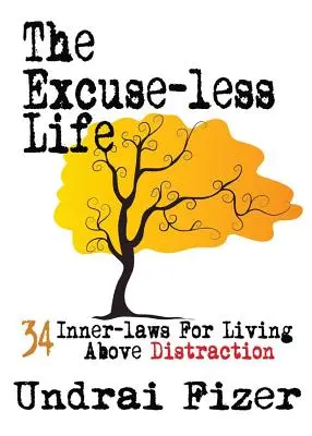The Excuse-Less Life (Viața fără scuze); 34 de legi interioare pentru a trăi deasupra distracției - The Excuse-Less Life; 34 Inner-Laws for Living Above Distraction