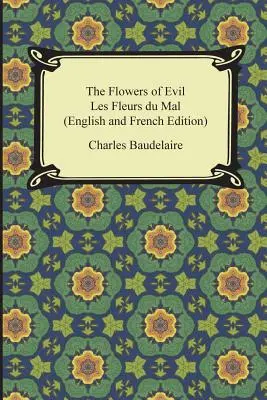 Florile răului / Les Fleurs du Mal (Ediție în engleză și franceză) - The Flowers of Evil / Les Fleurs du Mal (English and French Edition)
