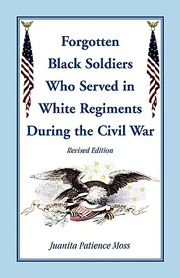 Soldații negri uitați în regimentele albe în timpul Războiului Civil, ediție revizuită - The Forgotten Black Soldiers in White Regiments During the Civil War, Revised Edition