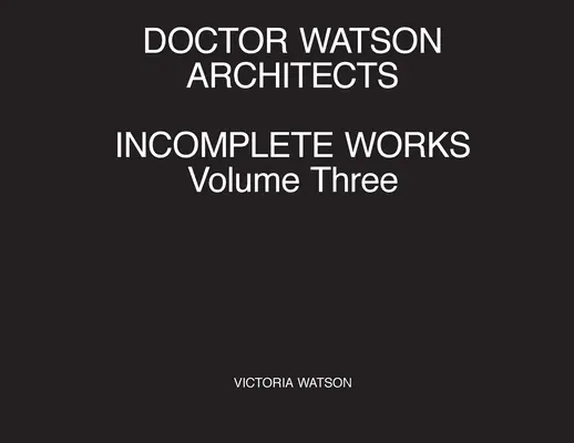 Doctor Watson Architects Incomplete Works Volumul trei - Doctor Watson Architects Incomplete Works Volume Three