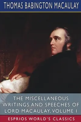 Scrieri și discursuri diverse ale lordului Macaulay, volumul I (Esprios Classics) - The Miscellaneous Writings and Speeches of Lord Macaulay, Volume I (Esprios Classics)