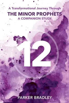 The Twelve: O călătorie transformațională prin profeții minori Un studiu însoțitor - The Twelve: A Transformational Journey Through The Minor Prophets A Companion Study