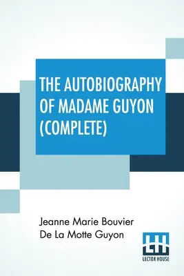 Autobiografia doamnei Guyon (integrală): Complete Edition Of Two Parts - The Autobiography Of Madame Guyon (Complete): Complete Edition Of Two Parts
