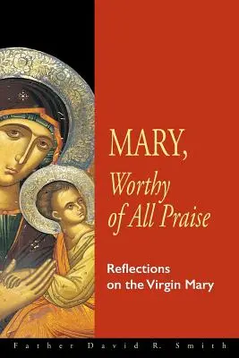 Maria, vrednică de toată lauda: Reflecții asupra Fecioarei Maria - Mary, Worthy of All Praise: Reflections on the Virgin Mary