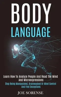 Limbajul corpului: Învață cum să analizezi oamenii și să citești mintea și microexpresiile (Stop Being Manipulated, Brainwashed or Mind Contro - Body Language: Learn How to Analyze People and Read the Mind and Microexpressions (Stop Being Manipulated, Brainwashed or Mind Contro