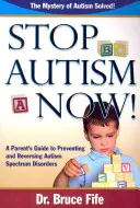 Stop Autism Now! a Parent's Guide to Preventing and Reversing Autism Spectrum Disorders