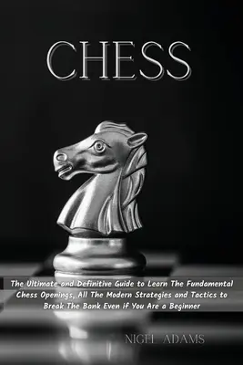 Șah: Ghidul final și definitiv pentru a învăța deschiderile fundamentale de șah, toate strategiile și tacticile moderne pentru a Br - Chess: The Ultimate and Definitive Guide to Learn The Fundamental Chess Openings, All The Modern Strategies and Tactics to Br