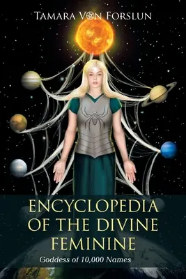 Enciclopedia Femininului Divin: Zeița celor 10.000 de nume - Encyclopedia of the Divine Feminine: Goddess of 10,000 Names