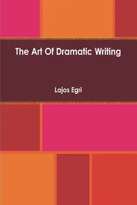 Arta scrierii dramatice: Bazele sale în interpretarea creativă a motivelor umane - Art Of Dramatic Writing: Its Basis in the Creative Interpretation of Human Motives