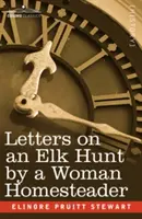 Scrisori despre o vânătoare de elani de către o femeie Homesteader - Letters on an Elk Hunt by a Woman Homesteader