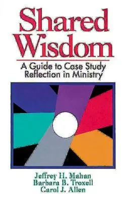Înțelepciune împărtășită: Un ghid pentru reflectarea studiilor de caz în slujire - Shared Wisdom: A Guide to Case Study Reflection in Ministry