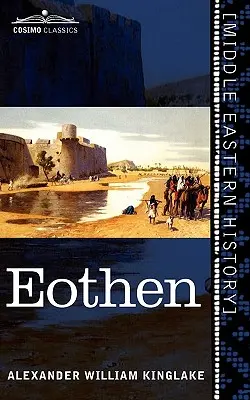 Eothen: Urme de călătorie aduse acasă din Est - Eothen: Traces of Travel Brought Home from the East