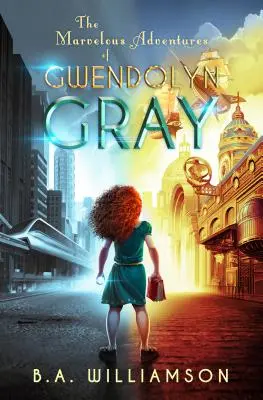 Aventurile minunate ale lui Gwendolyn Gray - The Marvelous Adventures of Gwendolyn Gray