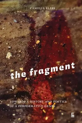 Fragmentul: Către o istorie și o poetică a unui gen performativ - The Fragment: Towards a History and Poetics of a Performative Genre