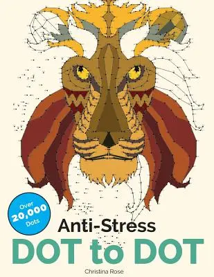 Anti-Stress Dot To Dot: Carte de colorat Dot To Dot pentru adulți, relaxantă și inspirațională - Anti-Stress Dot To Dot: Relaxing & Inspirational Adult Dot To Dot Colouring Book
