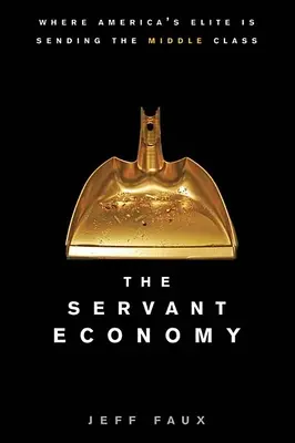 The Servant Economy: Unde trimite elita americană clasa de mijloc - The Servant Economy: Where America's Elite Is Sending the Middle Class