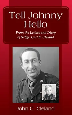 Salută-l pe Johnny: Din scrisorile și jurnalul S/Sgt. Carl E. Cleland - Tell Johnny Hello: From the Letters and Diary of S/Sgt. Carl E. Cleland