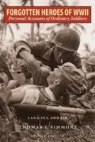 Eroi uitați ai celui de-al Doilea Război Mondial: Personal Accounts of Ordinary Soldiers-Land, Sea, and Air, Ediția a doua - Forgotten Heroes of World War II: Personal Accounts of Ordinary Soldiers-Land, Sea, and Air, Second Edition
