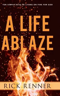 O viață în flăcări: Zece chei simple pentru a trăi în foc pentru Dumnezeu - A Life Ablaze: Ten Simple Keys to Living on Fire for God