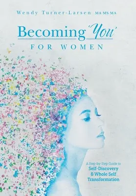 Devenind „tu” pentru femei: Un ghid pas cu pas pentru descoperirea de sine și transformarea completă a sinelui - Becoming 'You' for Women: A Step-by-Step Guide to Self-Discovery and Whole Self Transformation