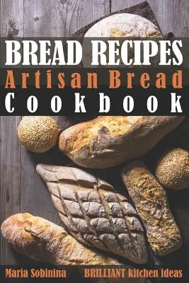 Rețete de pâine: Carte de bucate cu pâine artizanală - Bread Recipes: Artisan Bread Cookbook