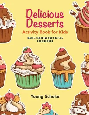 Deserturi delicioase Carte de activități pentru copii: Labirinturi, de colorat și puzzle-uri pentru copii - Delicious Desserts Activity Book for Kids: Mazes, Coloring and Puzzles for Children