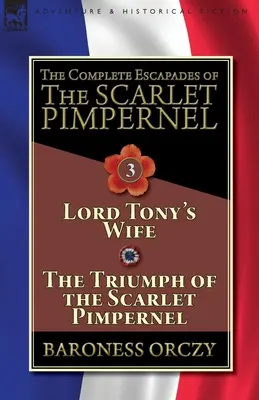 The Complete Escapades of The Scarlet Pimpernel-Volumul 3: Soția lui Lord Tony & Triumful lui Scarlet Pimpernel - The Complete Escapades of The Scarlet Pimpernel-Volume 3: Lord Tony's Wife & The Triumph of the Scarlet Pimpernel