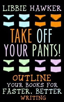 Dă-ți jos pantalonii! Schițează-ți cărțile pentru o scriere mai rapidă și mai bună - Take Off Your Pants!: Outline Your Books for Faster, Better Writing