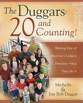 The Duggars: 20 and Counting!: Cresterea uneia dintre cele mai mari familii din America - Cum o fac ei - The Duggars: 20 and Counting!: Raising One of America's Largest Families--How They Do It
