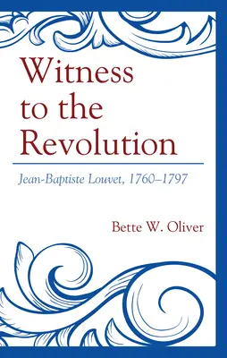 Martor la Revoluție: Jean-Baptiste Louvet, 1760-1797 - Witness to the Revolution: Jean-Baptiste Louvet, 1760-1797