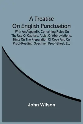 A Treatise On English Punctuation. Cu un apendice care conține reguli privind utilizarea majusculelor, o listă de abrevieri, indicii privind pregătirea textelor de poliție - A Treatise On English Punctuation. With An Appendix, Containing Rules On The Use Of Capitals, A List Of Abbreviations, Hints On The Preparation Of Cop