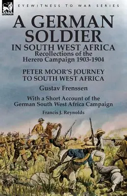 Un soldat german în Africa de Sud-Vest: Recollections of the Herero Campaign 1903-1904-Peter Moor's Journey to South West Africa de Gustav Frenssen, Wi - A German Soldier in South West Africa: Recollections of the Herero Campaign 1903-1904-Peter Moor's Journey to South West Africa by Gustav Frenssen, Wi