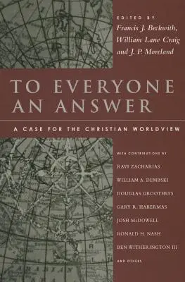 To Everyone an Answer: A Case for the Christian Worldview: Eseuri în onoarea lui Norman L. Geisler - To Everyone an Answer: A Case for the Christian Worldview: Essays in Honor of Norman L. Geisler