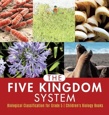 Sistemul celor cinci regnuri - Clasificare biologică pentru clasa a V-a - Cărți de biologie pentru copii - The Five Kingdom System - Biological Classification for Grade 5 - Children's Biology Books