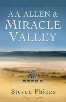 A. A. Allen și Miracle Valley - A. A. Allen & Miracle Valley