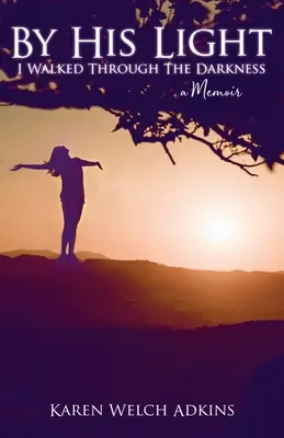 Prin lumina lui am mers prin întuneric: A Memoir - By His Light I Walked through the Darkness: A Memoir