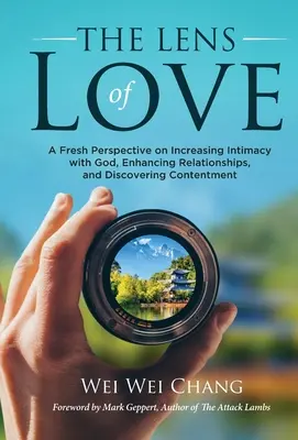 Lentilele iubirii: O perspectivă nouă asupra creșterii intimității cu Dumnezeu, îmbunătățirii relațiilor și descoperirii mulțumirii - The Lens of Love: A Fresh Perspective on Increasing Intimacy with God, Enhancing Relationships, and Discovering Contentment