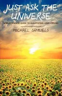 Doar întreabă Universul: Un ghid lipsit de sens pentru a-ți manifesta visele - Just Ask the Universe: A No-Nonsense Guide to Manifesting your Dreams