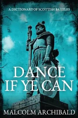 Dance If Ye Can: Un dicționar al bătăliilor scoțiene - Dance If Ye Can: A Dictionary of Scottish Battles