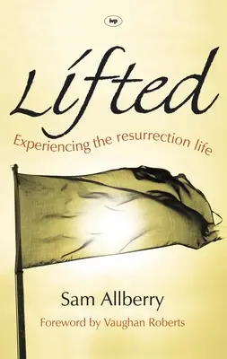 Ridicată: Experimentarea vieții de înviere - Lifted: Experiencing The Resurrection Life