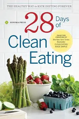 28 Days of Clean Eating: Modul sănătos de a renunța pentru totdeauna la diete - 28 Days of Clean Eating: The Healthy Way to Kick Dieting Forever
