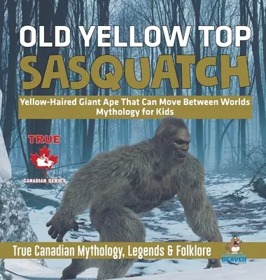 Old Yellow Top / Sasquatch - Maimuța uriașă cu părul galben care se poate deplasa între lumi - Mitologie pentru copii - Mitologie, legende și folclor canadian adevărat - Old Yellow Top / Sasquatch - Yellow-Haired Giant Ape That Can Move Between Worlds - Mythology for Kids - True Canadian Mythology, Legends & Folklore