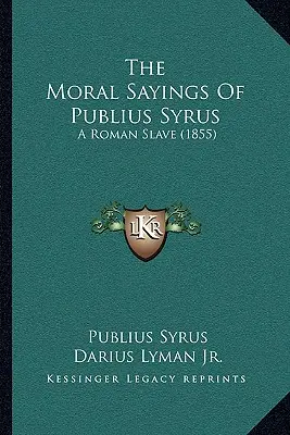 Cuvintele morale ale lui Publius Syrus: un sclav roman (1855) - The Moral Sayings of Publius Syrus: A Roman Slave (1855)