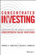 Investiții concentrate: Strategiile celor mai mari investitori concentrați în valoare din lume (Strategies of the World's Greatest Concentrated Value Investors) - Concentrated Investing: Strategies of the World's Greatest Concentrated Value Investors