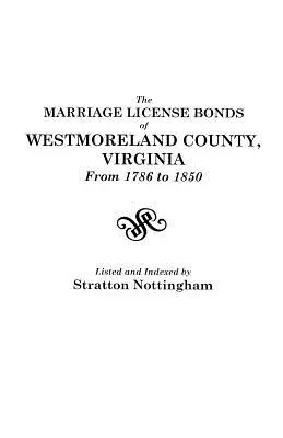 Certificatele de căsătorie din comitatul Westmoreland, Virginia, din 1786 până în 1850 - The Marriage License Bonds of Westmoreland County, Virginia, from 1786 to 1850
