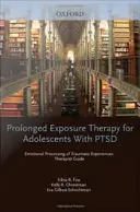 Terapia prin expunere prelungită pentru adolescenții cu Ptsd Procesarea emoțională a experiențelor traumatice, Ghid pentru terapeut - Prolonged Exposure Therapy for Adolescents with Ptsd Emotional Processing of Traumatic Experiences, Therapist Guide